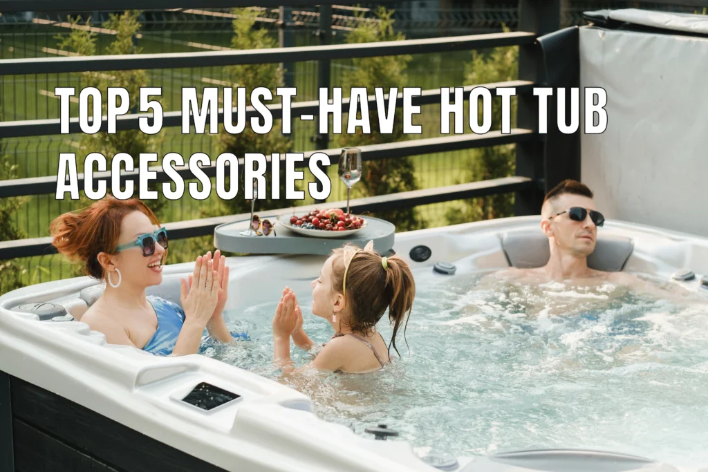 Top 5 Must‑Have Hot Tub Accessories